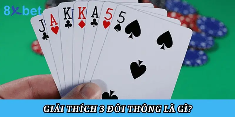 3 Đôi Thông Chặt Được Gì? Hướng Dẫn Sử Dụng Và Mẹo Chơi Giải thích 3 đôi thông là gì?
